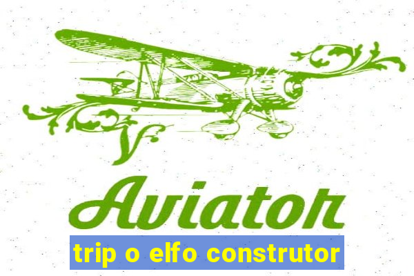 trip o elfo construtor